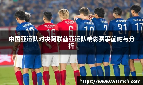 中国亚运队对决阿联酋亚运队精彩赛事前瞻与分析