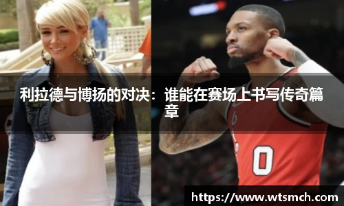 利拉德与博扬的对决：谁能在赛场上书写传奇篇章
