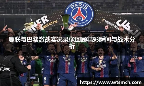 VSport曼联与巴黎激战实况录像回顾精彩瞬间与战术分析