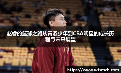 赵睿的篮球之路从青涩少年到CBA明星的成长历程与未来展望